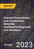 2023 Global Forecast for Pole and Transmission Line Construction Materials, Overhead/Underground Line Hardware (2024-2029 Outlook) - Manufacturing & Markets Report- Product Image