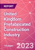 United Kingdom Prefabricated Construction Industry Business and Investment Opportunities Databook - 100+ KPIs, Market Size & Forecast by End Markets, Precast Products, and Precast Materials - Q2 2023 Update- Product Image