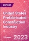 United States Prefabricated Construction Industry Business and Investment Opportunities Databook - 100+ KPIs, Market Size & Forecast by End Markets, Precast Products, and Precast Materials - Q2 2023 Update - Product Image