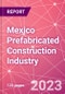 Mexico Prefabricated Construction Industry Business and Investment Opportunities Databook - 100+ KPIs, Market Size & Forecast by End Markets, Precast Products, and Precast Materials - Q2 2023 Update - Product Image
