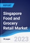 Singapore Food and Grocery Retail Market Summary, Competitive Analysis and Forecast to 2027 - Product Image