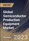 Global Semiconductor Production Equipment Market Size, Share & Industry Trends Analysis Report By Dimension, By Supply Chain Process, By Product Type, By Function, By Regional Outlook and Forecast, 2022-2028 - Product Thumbnail Image
