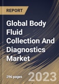 Global Body Fluid Collection And Diagnostics Market Size, Share & Industry Trends Analysis Report By Product, By Technology, By Sample Type, By Application, By Regional Outlook and Forecast, 2022-2028- Product Image