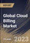 Global Cloud Billing Market Size, Share & Industry Trends Analysis Report By Component, By Service Model, By Billing Type, By Deployment Type, By Enterprise Size, By Vertical, By Regional Outlook and Forecast, 2022-2028 - Product Thumbnail Image