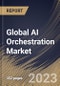 Global AI Orchestration Market Size, Share & Industry Trends Analysis Report By Component, By Application, By Deployment Mode, By Organization Size, By Vertical, By Regional Outlook and Forecast, 2022-2028 - Product Thumbnail Image