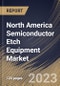 North America Semiconductor Etch Equipment Market Size, Share & Industry Trends Analysis Report By Type (Dry and Wet), By Process, By End User (Integrated Device Manufacturers, Foundry and Memory Manufacturers), By Country and Growth Forecast, 2023 - 2030 - Product Image