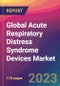 Global Acute Respiratory Distress Syndrome Devices Market Size, Market Share, Application Analysis, Regional Outlook, Growth Trends, Key Players, Competitive Strategies and Forecasts; 2023 to 2031 - Product Thumbnail Image