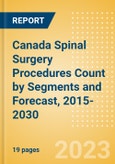 Canada Spinal Surgery Procedures Count by Segments (Spinal Fusion Procedures, Spinal Non-Fusion Procedures, Kyphoplasty Procedures and Vertebroplasty Procedures) and Forecast, 2015-2030- Product Image