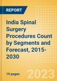 India Spinal Surgery Procedures Count by Segments (Spinal Fusion Procedures, Spinal Non-Fusion Procedures, Kyphoplasty Procedures and Vertebroplasty Procedures) and Forecast, 2015-2030- Product Image