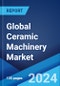 Global Ceramic Machinery Market by Type, Application, and Region 2024-2032 - Product Image