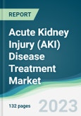 Acute Kidney Injury (AKI) Disease Treatment Market - Forecasts from 2023 to 2028- Product Image