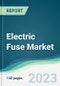 Electric Fuse Market - Forecasts from 2023 to 2028 - Product Thumbnail Image