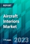 Aircraft Interiors Market Size, Share, Trend, Forecast, Competitive Analysis, and Growth Opportunity: 2023-2028 - Product Image