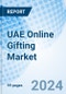 UAE Online Gifting Market 2023-2029 Size, Industry, Revenue, Growth, Size, Share, Value, Outlook & COVID-19 Impact: Market Forecast By Product Types, By Applications, By Regions and Competitive Landscape - Product Image
