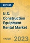U.S. Construction Equipment Rental Market - Strategic Assessment & Forecast 2023-2029 - Product Thumbnail Image