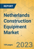 Netherlands Construction Equipment Market - Strategic Assessment & Forecast 2023-2029- Product Image