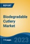 Biodegradable Cutlery Market- Global Industry Size, Share, Trends, Opportunity, and Forecast, 2017-2027 Segmented By Product Type (Spoon, Knife, Fork, Plates, and Others), By Raw Material, By End User, By Distribution Channel, By Region, By Competition - Product Thumbnail Image