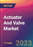 Actuator And Valve Market Size, Market Share, Application Analysis, Regional Outlook, Growth Trends, Key Players, Competitive Strategies and Forecasts, 2023 To 2031- Product Image