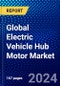 Global Electric Vehicle Hub Motor Market (2023-2028) Competitive Analysis, Impact of Economic Slowdown & Impending Recession, Ansoff Analysis. - Product Image