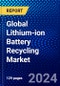 Global Lithium-ion Battery Recycling Market (2023-2028) Competitive Analysis, Impact of Economic Slowdown & Impending Recession, Ansoff Analysis. - Product Image