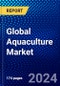 Global Aquaculture Market (2023-2028) Competitive Analysis, Impact of Covid-19, Impact of Economic Slowdown & Impending Recession, Ansoff Analysis - Product Image