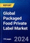 Global Packaged Food Private Label Market (2023-2028) Competitive Analysis, Impact of Covid-19, Impact of Economic Slowdown & Impending Recession, Ansoff Analysis - Product Image