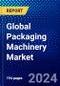 Global Packaging Machinery Market (2023-2028) Competitive Analysis, Impact of Covid-19, Impact of Economic Slowdown & Impending Recession, Ansoff Analysis - Product Image