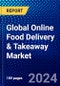 Global Online Food Delivery & Takeaway Market (2023-2028) Competitive Analysis, Impact of Covid-19, Impact of Economic Slowdown & Impending Recession, Ansoff Analysis - Product Image