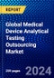 Global Medical Device Analytical Testing Outsourcing Market (2023-2028) Competitive Analysis, Impact of Covid-19, Impact of Economic Slowdown & Impending Recession, Ansoff Analysis - Product Image