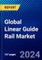 Global Linear Guide Rail Market (2023-2028) Competitive Analysis, Impact of Covid-19, Impact of Economic Slowdown & Impending Recession, Ansoff Analysis - Product Image