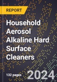 2024 Global Forecast for Household Aerosol Alkaline Hard Surface Cleaners (2025-2030 Outlook) - Manufacturing & Markets Report- Product Image