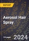 2024 Global Forecast for Aerosol Hair Spray (2025-2030 Outlook) - Manufacturing & Markets Report - Product Image