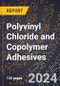 2024 Global Forecast for Polyvinyl Chloride and Copolymer Adhesives (2025-2030 Outlook) - Manufacturing & Markets Report - Product Image