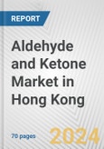 Aldehyde and Ketone Market in Hong Kong: Business Report 2024- Product Image