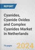 Cyanides, Cyanide Oxides and Complex Cyanides Market in Netherlands: Business Report 2024- Product Image