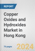 Copper Oxides and Hydroxides Market in Hong Kong: Business Report 2024- Product Image