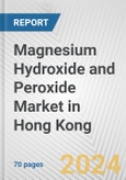 Magnesium Hydroxide and Peroxide Market in Hong Kong: Business Report 2024- Product Image