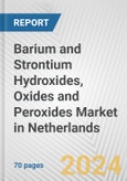 Barium and Strontium Hydroxides, Oxides and Peroxides Market in Netherlands: Business Report 2024- Product Image