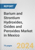 Barium and Strontium Hydroxides, Oxides and Peroxides Market in Mexico: Business Report 2024- Product Image