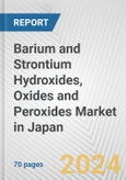 Barium and Strontium Hydroxides, Oxides and Peroxides Market in Japan: Business Report 2024- Product Image
