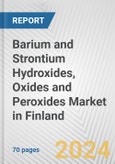 Barium and Strontium Hydroxides, Oxides and Peroxides Market in Finland: Business Report 2024- Product Image