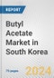 Butyl Acetate Market in South Korea: Business Report 2024 - Product Image