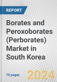 Borates and Peroxoborates (Perborates) Market in South Korea: Business Report 2024- Product Image