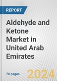 Aldehyde and Ketone Market in United Arab Emirates: Business Report 2024- Product Image
