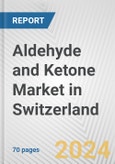 Aldehyde and Ketone Market in Switzerland: Business Report 2024- Product Image