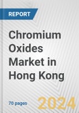 Chromium Oxides Market in Hong Kong: Business Report 2024- Product Image