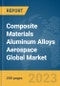Composite Materials Aluminum Alloys Aerospace Global Market Report 2024 - Product Image