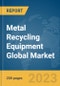 Metal Recycling Equipment Global Market Report 2024 - Product Image