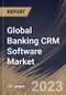 Global Banking CRM Software Market Size, Share & Industry Trends Analysis Report By Offering, By Deployment Mode, By Application, By Regional Outlook and Forecast, 2022 - 2028 - Product Thumbnail Image