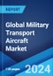 Global Military Transport Aircraft Market Report by Aircraft Type, Payload, Application, and Region 2024-2032 - Product Image